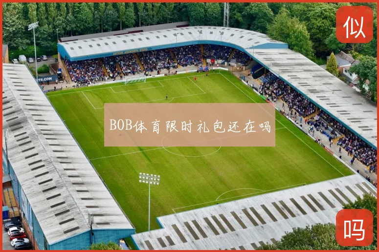 BOB体育限时礼包还在吗
